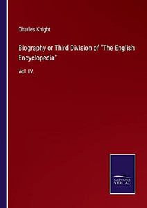 Biography Or Third Division Of The English Encyclopedia: Vol. Iv. (Paperback) Biography Or Third Division Of The English Encyclopedia: Vol. Iv. (Paperback)