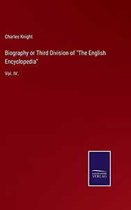 Biography Or Third Division Of The English Encyclopedia: Vol. Iv. (Hardcover) Biography Or Third Division Of The English Encyclopedia: Vol. Iv. (Hardcover)