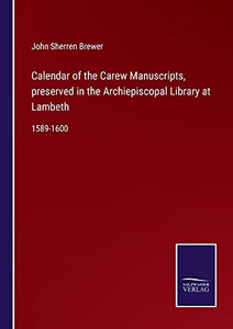 Calendar Of The Carew Manuscripts, Preserved In The Archiepiscopal Library At Lambeth: 1589-1600 (Paperback) Calendar Of The Carew Manuscripts, Preserved In The Archiepiscopal Library At Lambeth: 1589-1600 (Paperback)