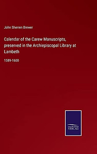 Calendar Of The Carew Manuscripts, Preserved In The Archiepiscopal Library At Lambeth: 1589-1600 (Hardcover) Calendar Of The Carew Manuscripts, Preserved In The Archiepiscopal Library At Lambeth: 1589-1600 (Hardcover)