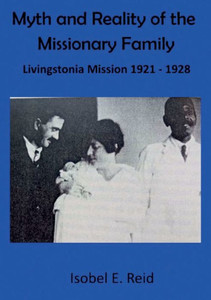 Myth and Reality of the Missionary Family : Livingstonia Mission 1921 - 1928 Myth and Reality of the Missionary Family : Livingstonia Mission 1921 - 1928
