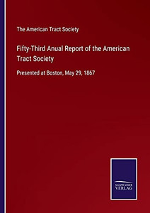Fifty-Third Anual Report Of The American Tract Society: Presented At Boston, May 29, 1867 (Paperback) Fifty-Third Anual Report Of The American Tract Society: Presented At Boston, May 29, 1867 (Paperback)