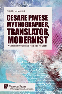 Cesare Pavese Mythographer, Translator, Modernist : A Collection of Studies 70 Years After His Death Cesare Pavese Mythographer, Translator, Modernist : A Collection of Studies 70 Years After His Death
