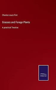 Grasses And Forage Plants: A Practical Treatise