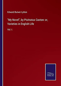 My Novel, By Pisitratus Caxton: Or, Varieties In English Life: Vol. I. (Paperback) My Novel, By Pisitratus Caxton: Or, Varieties In English Life: Vol. I. (Paperback)