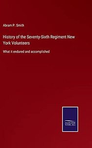History Of The Seventy-Sixth Regiment New York Volunteers: What It Endured And Accomplished (Hardcover) History Of The Seventy-Sixth Regiment New York Volunteers: What It Endured And Accomplished (Hardcover)