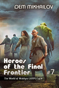 Heroes of the Final Frontier (Book #7) : The World of Waldyra LitRPG Cycle Heroes of the Final Frontier (Book #7) : The World of Waldyra LitRPG Cycle