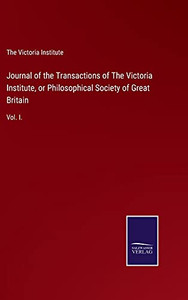 Journal Of The Transactions Of The Victoria Institute, Or Philosophical Society Of Great Britain: Vol. I. (Hardcover) Journal Of The Transactions Of The Victoria Institute, Or Philosophical Society Of Great Britain: Vol. I. (Hardcover)