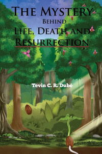 The Mystery Behind Life, Death and Resurrection