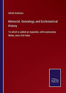 Memorial. Genealogy, And Ecclesiastical History: To Which Is Added An Appendix, With Explanatory Notes, And A Full Index (Paperback) Memorial. Genealogy, And Ecclesiastical History: To Which Is Added An Appendix, With Explanatory Notes, And A Full Index (Paperback)