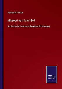 Missouri As It Is In 1867: An Illustrated Historical Gazetteer Of Missouri (Paperback) Missouri As It Is In 1867: An Illustrated Historical Gazetteer Of Missouri (Paperback)