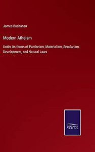 Modern Atheism: Under Its Forms Of Pantheism, Materialism, Secularism, Development, And Natural Laws (Hardcover) Modern Atheism: Under Its Forms Of Pantheism, Materialism, Secularism, Development, And Natural Laws (Hardcover)