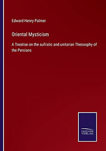 Oriental Mysticism: A Treatise On The Sufiistic And Unitarian Theosophy Of The Persians (Paperback) Oriental Mysticism: A Treatise On The Sufiistic And Unitarian Theosophy Of The Persians (Paperback)
