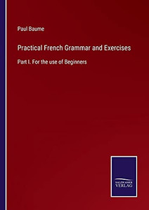 Practical French Grammar And Exercises: Part I. For The Use Of Beginners (Paperback) Practical French Grammar And Exercises: Part I. For The Use Of Beginners (Paperback)