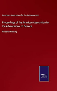 Proceedings Of The American Association For The Advancement Of Science: Fifteenth Meeting (Hardcover) Proceedings Of The American Association For The Advancement Of Science: Fifteenth Meeting (Hardcover)