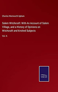 Salem Witchcraft: With An Account Of Salem Village, And A History Of Opinions On Witchcraft And Kindred Subjects: Vol. Ii. (Hardcover) Salem Witchcraft: With An Account Of Salem Village, And A History Of Opinions On Witchcraft And Kindred Subjects: Vol. Ii. (Hardcover)