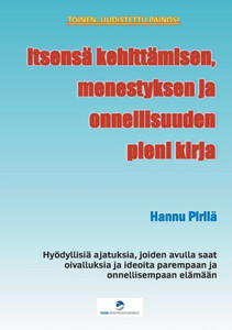 Itsensä kehittämisen, menestyksen ja onnellisuuden pieni kirja : Hyödyllisiä ajatuksia, joiden avulla saat oivalluksia ja ideoita parempaan ja onnellisempaan elämään Itsensä kehittämisen, menestyksen ja onnellisuuden pieni kirja : Hyödyllisiä ajatuksia, joiden avulla saat oivalluksia ja ideoita parempaan ja onnellisempaan elämään