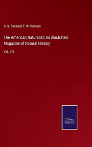 The American Naturalist: An Illustrated Magazine Of Natural History: Vol. Viii. (Hardcover) The American Naturalist: An Illustrated Magazine Of Natural History: Vol. Viii. (Hardcover)