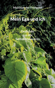 Mein Ego und ich : Gedichte aus der Selbsterkenntnis Mein Ego und ich : Gedichte aus der Selbsterkenntnis
