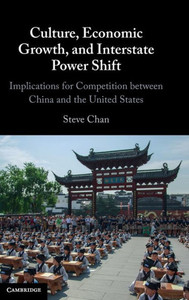 Culture, Economic Growth, and Interstate Power Shift : Implications for Competition between China and the United States Culture, Economic Growth, and Interstate Power Shift : Implications for Competition between China and the United States