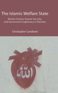 The Islamic Welfare State : Muslim Charity, Human Security, and Government Legitimacy in Pakistan The Islamic Welfare State : Muslim Charity, Human Security, and Government Legitimacy in Pakistan