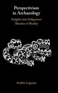 Perspectivism in Archaeology : Insights into Indigenous Theories of Reality