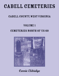 Cabell Cemeteries. Cabell County, West Virginia Volume 1, Cemeteries North of US 60 Cabell Cemeteries. Cabell County, West Virginia Volume 1, Cemeteries North of US 60