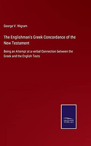The Englishman'S Greek Concordance Of The New Testament: Being An Attempt At A Verbal Connection Between The Greek And The English Texts (Hardcover) The Englishman'S Greek Concordance Of The New Testament: Being An Attempt At A Verbal Connection Between The Greek And The English Texts (Hardcover)