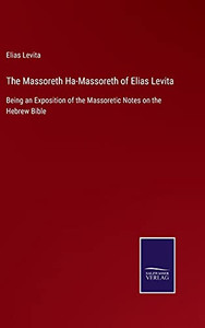 The Massoreth Ha-Massoreth Of Elias Levita: Being An Exposition Of The Massoretic Notes On The Hebrew Bible (Hardcover) The Massoreth Ha-Massoreth Of Elias Levita: Being An Exposition Of The Massoretic Notes On The Hebrew Bible (Hardcover)