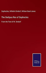 The Oedipus Rex Of Sophocles: From The Text Of W. Dindorf (Hardcover) The Oedipus Rex Of Sophocles: From The Text Of W. Dindorf (Hardcover)