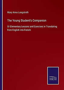The Young Student'S Companion: Or Elementary Lessons And Exercises In Translating From English Into French (Paperback) The Young Student'S Companion: Or Elementary Lessons And Exercises In Translating From English Into French (Paperback)