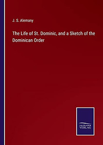 The Life Of St. Dominic, And A Sketch Of The Dominican Order (Paperback)