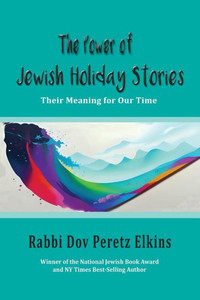 The Power of Jewish Holiday Stories : Their Meaning for Our Time The Power of Jewish Holiday Stories : Their Meaning for Our Time