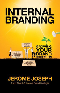 Internal Branding : Growing Your Brand from Within Internal Branding : Growing Your Brand from Within