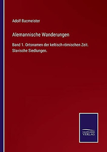 Alemannische Wanderungen: Band 1. Ortsnamen Der Keltisch-Römischen Zeit. Slavische Siedlungen. (German Edition) (Paperback) Alemannische Wanderungen: Band 1. Ortsnamen Der Keltisch-Römischen Zeit. Slavische Siedlungen. (German Edition) (Paperback)