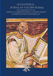 Augustinus: Jumalan Valtio XI Kirja De Civitate Dei : Johdatus kristilliseen luomisuskoon ja historiaan
