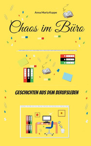 Chaos im Büro : Geschichten aus dem Berufsleben