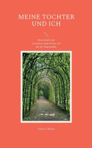 Meine Tochter und ich : Mein Kind wird erwachsen und ich bin reif für die Klapsmühle