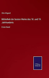 Bibliothek Der Besten Werke Des 18. Und 19. Jahrhunderts: Erster Band (German Edition) (Hardcover) Bibliothek Der Besten Werke Des 18. Und 19. Jahrhunderts: Erster Band (German Edition) (Hardcover)