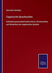 Cagataische Sprachstudien: Enthaltend Grammatikalischen Umriss, Chrestomathie, Und Wörterbuch Der Cagataischen Sprache (German Edition) (Paperback) Cagataische Sprachstudien: Enthaltend Grammatikalischen Umriss, Chrestomathie, Und Wörterbuch Der Cagataischen Sprache (German Edition) (Paperback)