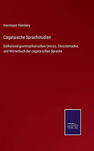 Cagataische Sprachstudien: Enthaltend Grammatikalischen Umriss, Chrestomathie, Und Wörterbuch Der Cagataischen Sprache (German Edition) (Hardcover) Cagataische Sprachstudien: Enthaltend Grammatikalischen Umriss, Chrestomathie, Und Wörterbuch Der Cagataischen Sprache (German Edition) (Hardcover)