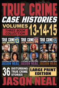 True Crime Case Histories - (Books 13, 14, & 15) : 36 Disturbing True Crime Stories (3 Book True Crime Collection) LARGE PRINT EDITION True Crime Case Histories - (Books 13, 14, & 15) : 36 Disturbing True Crime Stories (3 Book True Crime Collection) LARGE PRINT EDITION