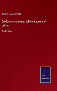 Confucius Und Seiner Schüler Leben Und Lehren: Vierter Band (German Edition) (Hardcover) Confucius Und Seiner Schüler Leben Und Lehren: Vierter Band (German Edition) (Hardcover)