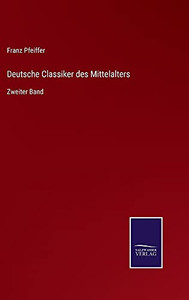 Deutsche Classiker Des Mittelalters: Zweiter Band (German Edition) (Hardcover) Deutsche Classiker Des Mittelalters: Zweiter Band (German Edition) (Hardcover)