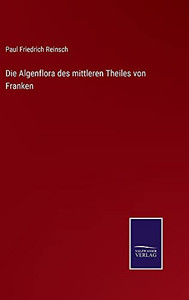Die Algenflora Des Mittleren Theiles Von Franken (German Edition) (Hardcover) Die Algenflora Des Mittleren Theiles Von Franken (German Edition) (Hardcover)