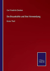 Die Braunkohle Und Ihre Verwendung: Erster Theil (German Edition) (Paperback)