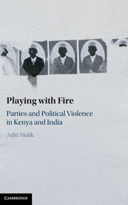 Playing with Fire : Parties and Political Violence in Kenya and India Playing with Fire : Parties and Political Violence in Kenya and India