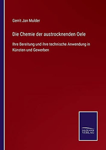 Die Chemie Der Austrocknenden Oele: Ihre Bereitung Und Ihre Technische Anwendung In Künsten Und Gewerben (German Edition) (Paperback) Die Chemie Der Austrocknenden Oele: Ihre Bereitung Und Ihre Technische Anwendung In Künsten Und Gewerben (German Edition) (Paperback)