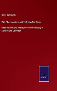 Die Chemie Der Austrocknenden Oele: Ihre Bereitung Und Ihre Technische Anwendung In Künsten Und Gewerben (German Edition) (Hardcover) Die Chemie Der Austrocknenden Oele: Ihre Bereitung Und Ihre Technische Anwendung In Künsten Und Gewerben (German Edition) (Hardcover)