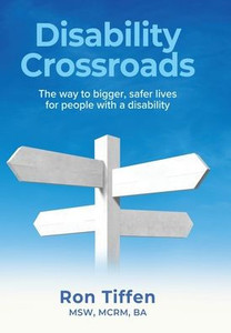 Disability Crossroads : The Way to Bigger, Safer Lives for People With a Disability Disability Crossroads : The Way to Bigger, Safer Lives for People With a Disability